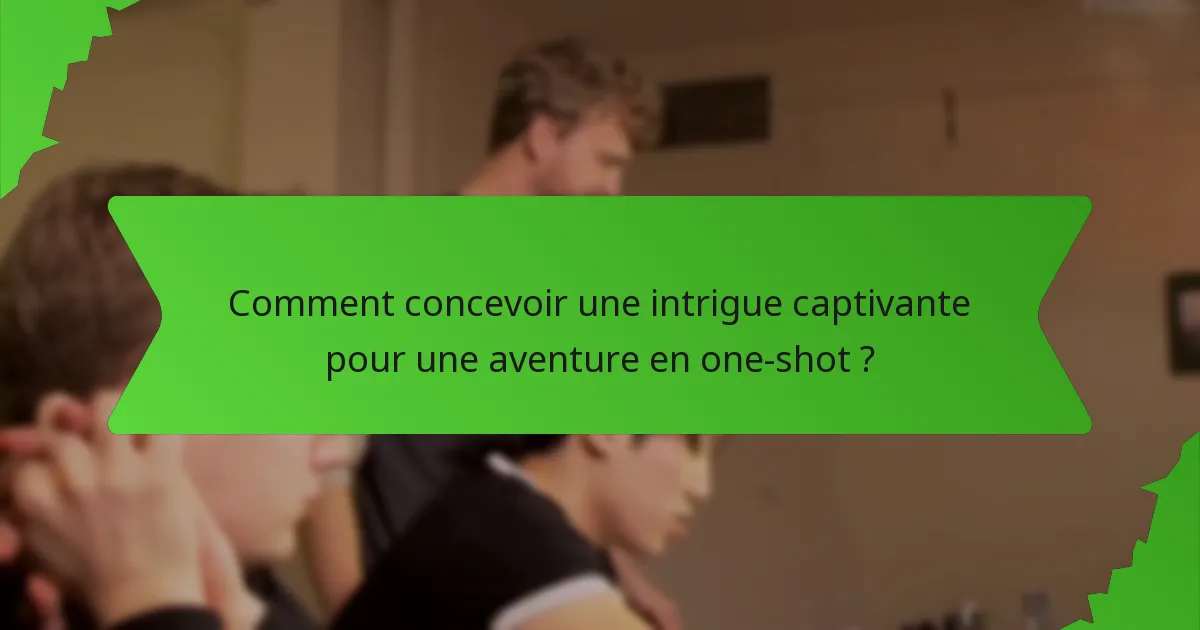 Comment concevoir une intrigue captivante pour une aventure en one-shot ?