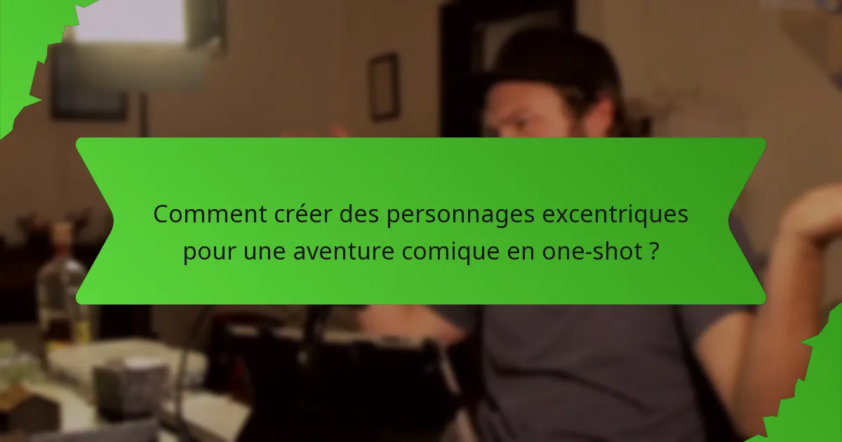Comment créer des personnages excentriques pour une aventure comique en one-shot ?