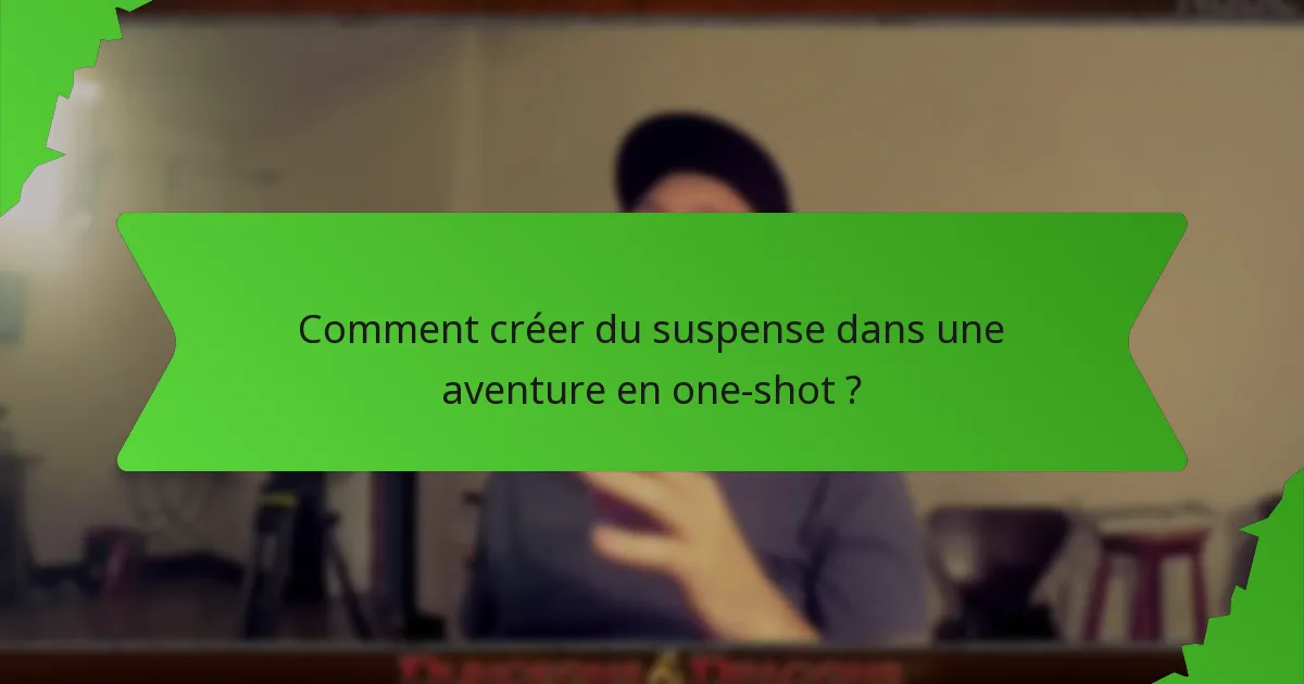 Comment créer du suspense dans une aventure en one-shot ?