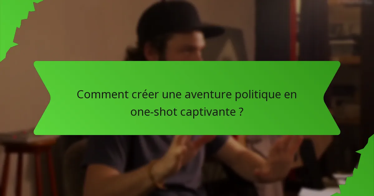 Comment créer une aventure politique en one-shot captivante ?