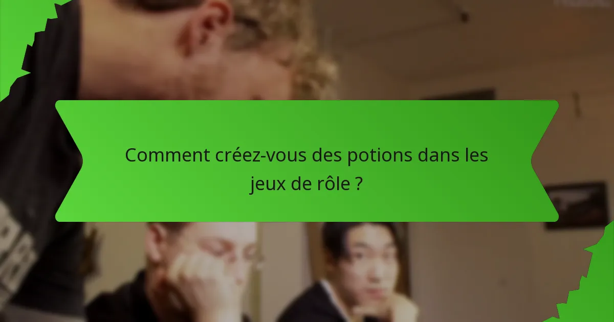 Comment créez-vous des potions dans les jeux de rôle ?