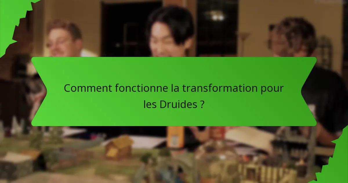 Comment fonctionne la transformation pour les Druides ?