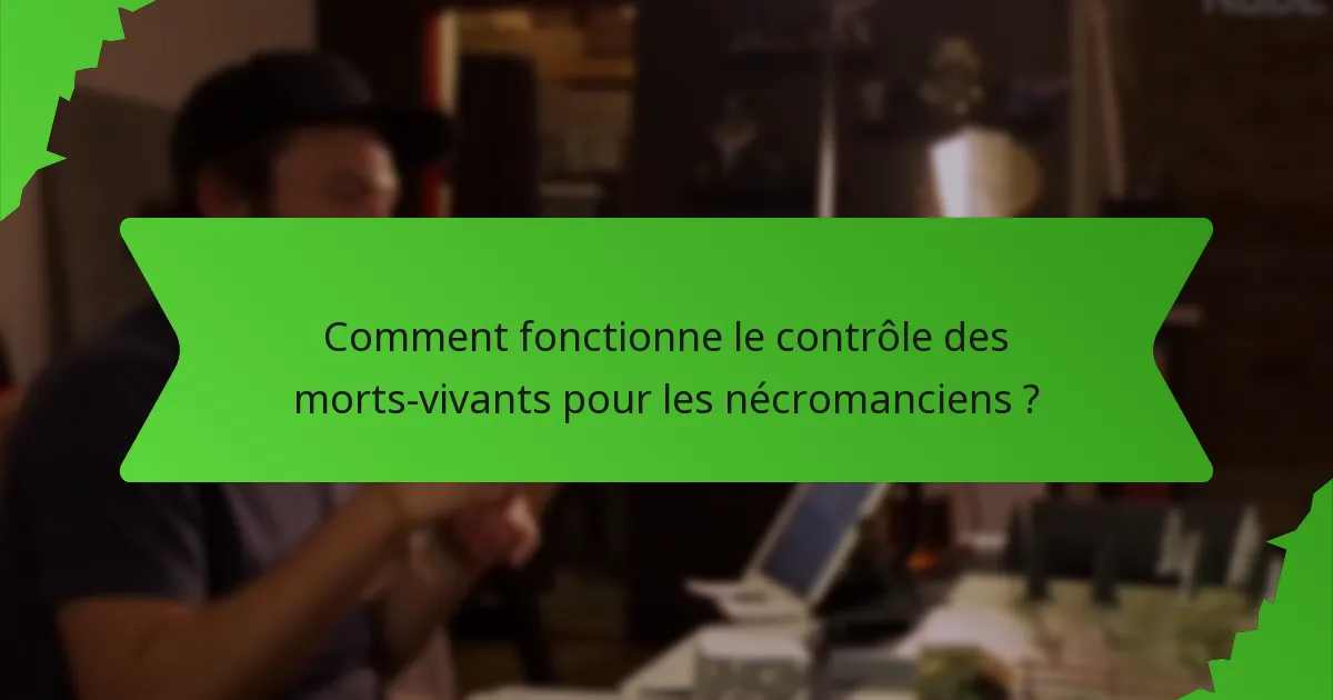 Comment fonctionne le contrôle des morts-vivants pour les nécromanciens ?