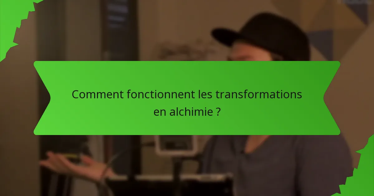 Comment fonctionnent les transformations en alchimie ?