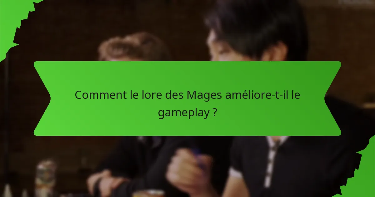 Comment le lore des Mages améliore-t-il le gameplay ?