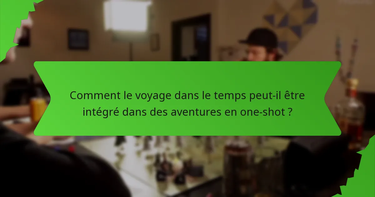 Comment le voyage dans le temps peut-il être intégré dans des aventures en one-shot ?