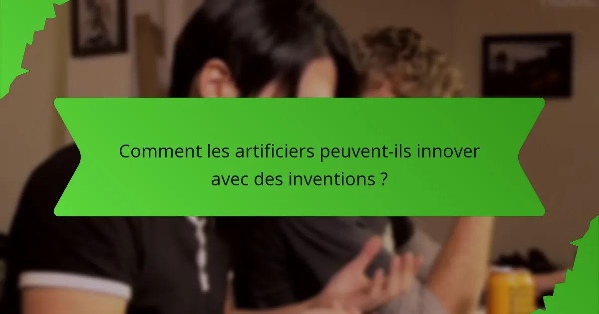 Comment les artificiers peuvent-ils innover avec des inventions ?