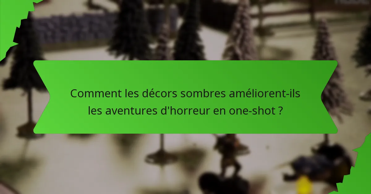 Comment les décors sombres améliorent-ils les aventures d'horreur en one-shot ?