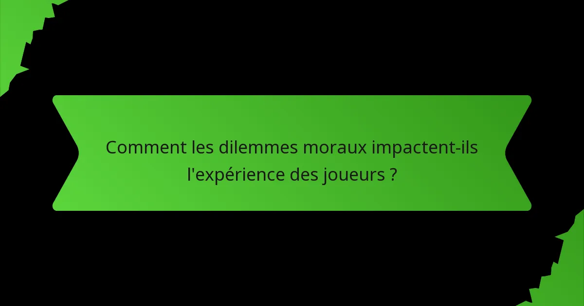 Comment les dilemmes moraux impactent-ils l'expérience des joueurs ?