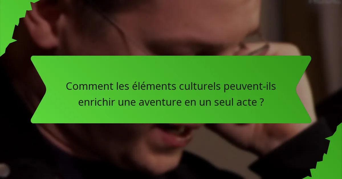 Comment les éléments culturels peuvent-ils enrichir une aventure en un seul acte ?