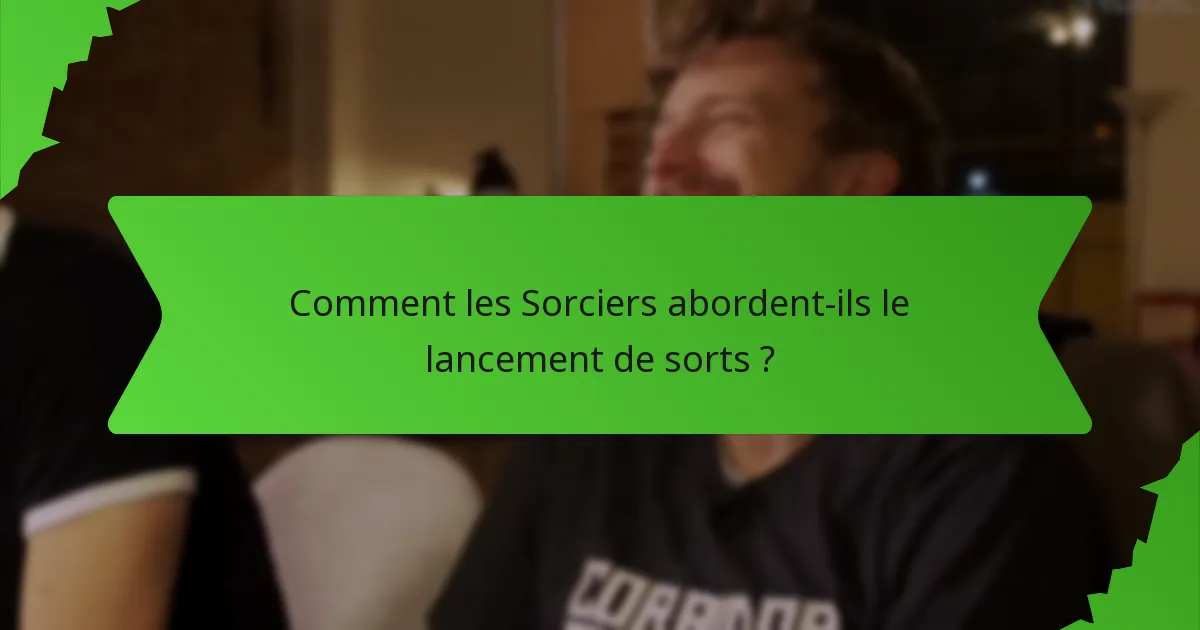Comment les Sorciers abordent-ils le lancement de sorts ?
