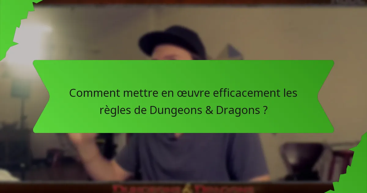 Comment mettre en œuvre efficacement les règles de Dungeons & Dragons ?