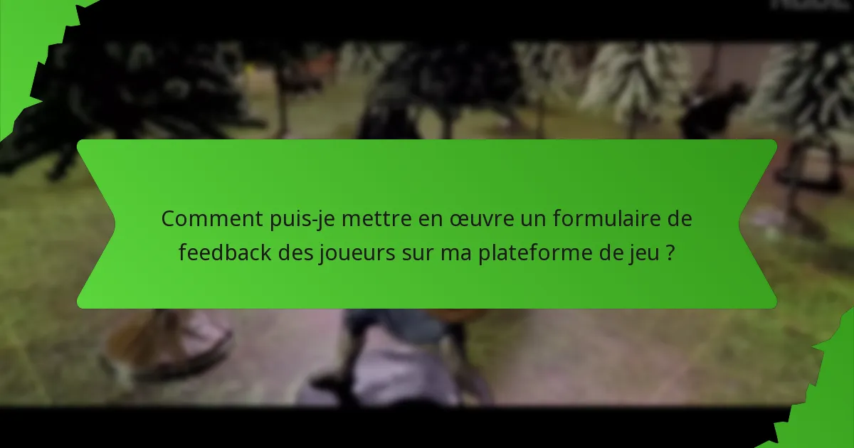 Comment puis-je mettre en œuvre un formulaire de feedback des joueurs sur ma plateforme de jeu ?