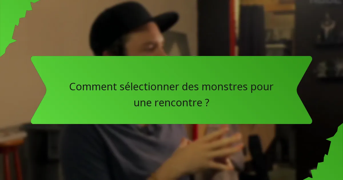 Comment sélectionner des monstres pour une rencontre ?