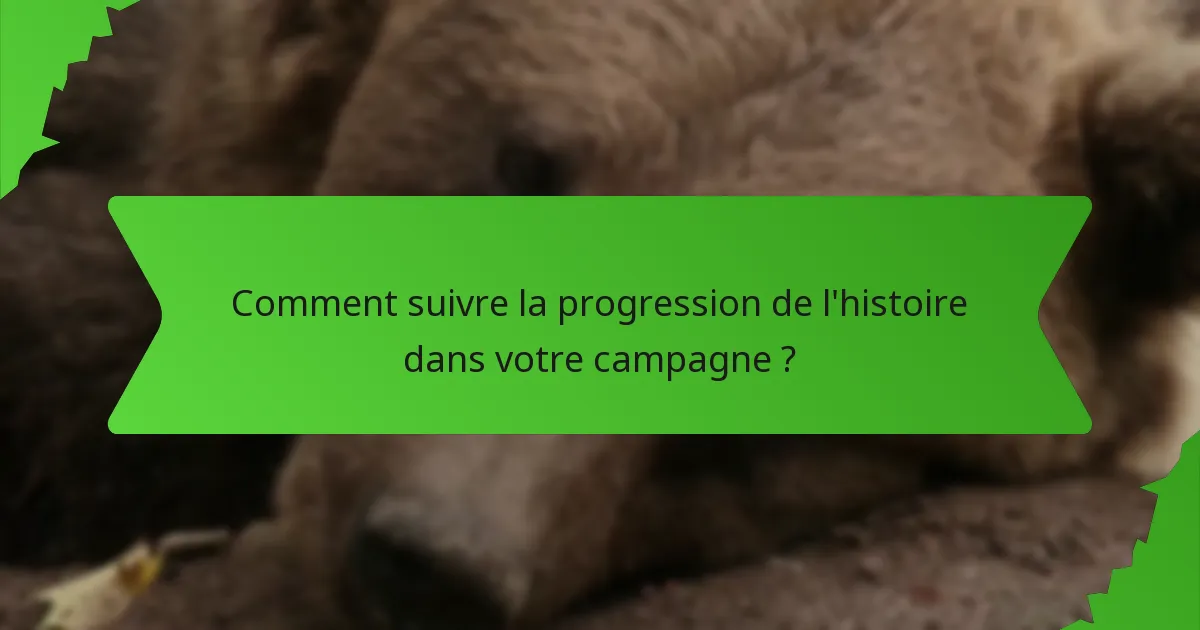 Comment suivre la progression de l'histoire dans votre campagne ?