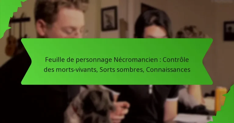 Feuille de personnage Nécromancien : Contrôle des morts-vivants, Sorts sombres, Connaissances