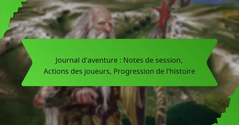 Journal d’aventure : Notes de session, Actions des joueurs, Progression de l’histoire
