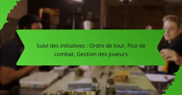 Suivi des initiatives : Ordre de tour, Flux de combat, Gestion des joueurs