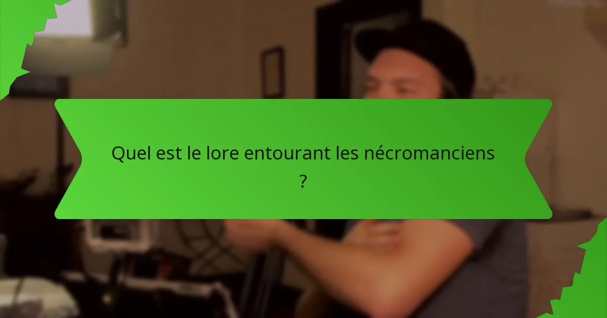 Quel est le lore entourant les nécromanciens ?