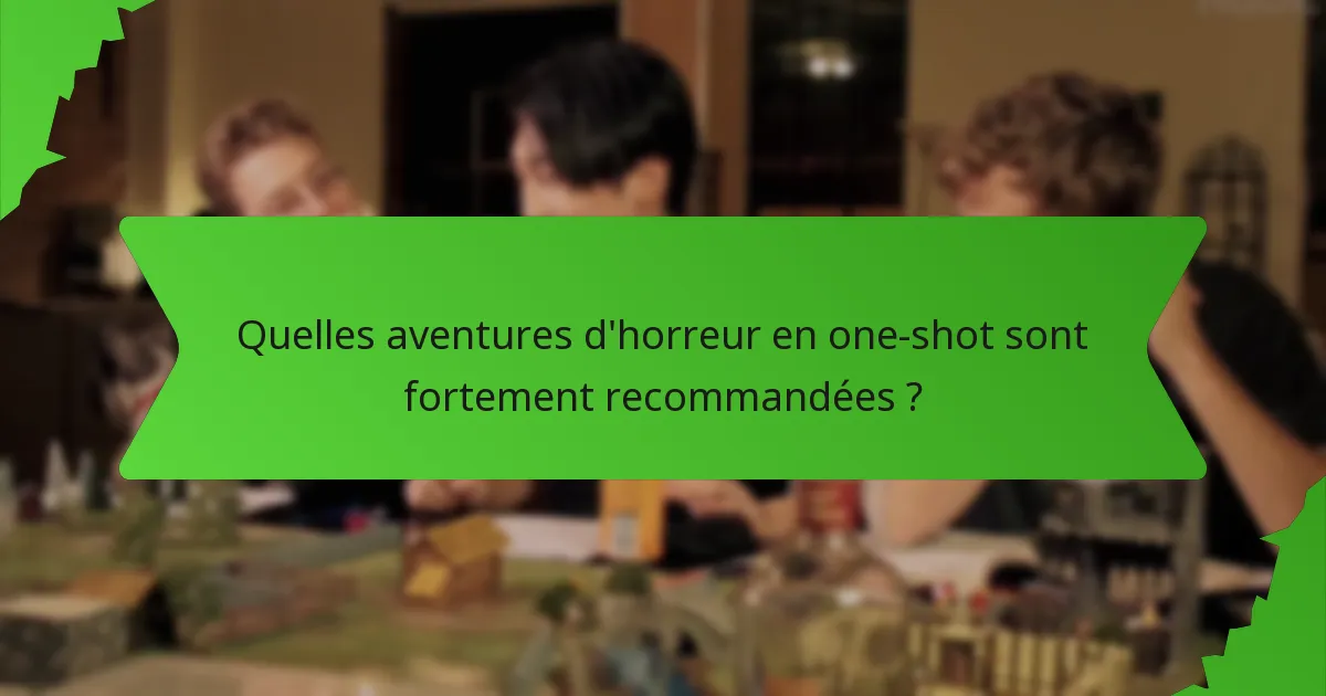 Quelles aventures d'horreur en one-shot sont fortement recommandées ?