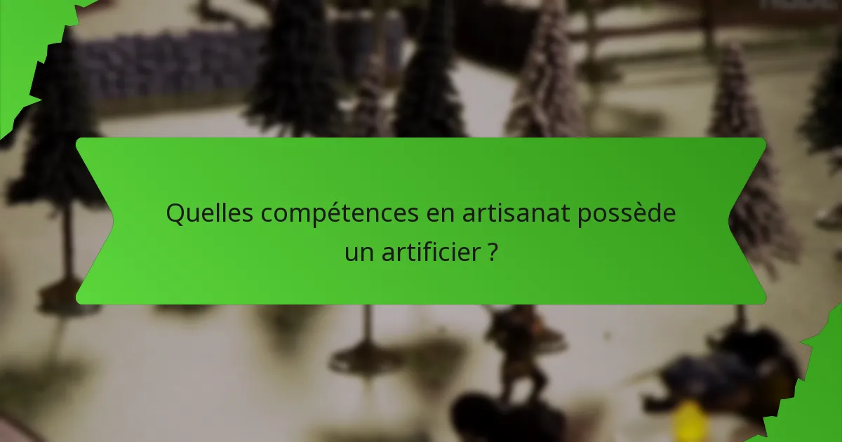 Quelles compétences en artisanat possède un artificier ?