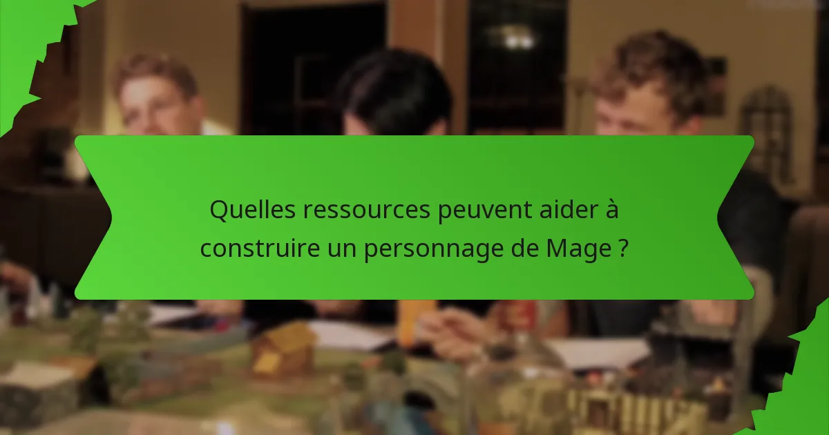 Quelles ressources peuvent aider à construire un personnage de Mage ?