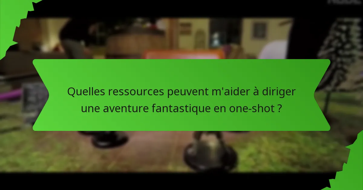 Quelles ressources peuvent m'aider à diriger une aventure fantastique en one-shot ?