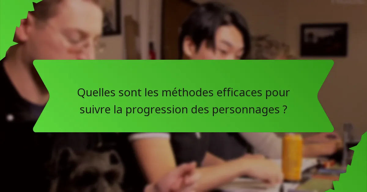 Quelles sont les méthodes efficaces pour suivre la progression des personnages ?
