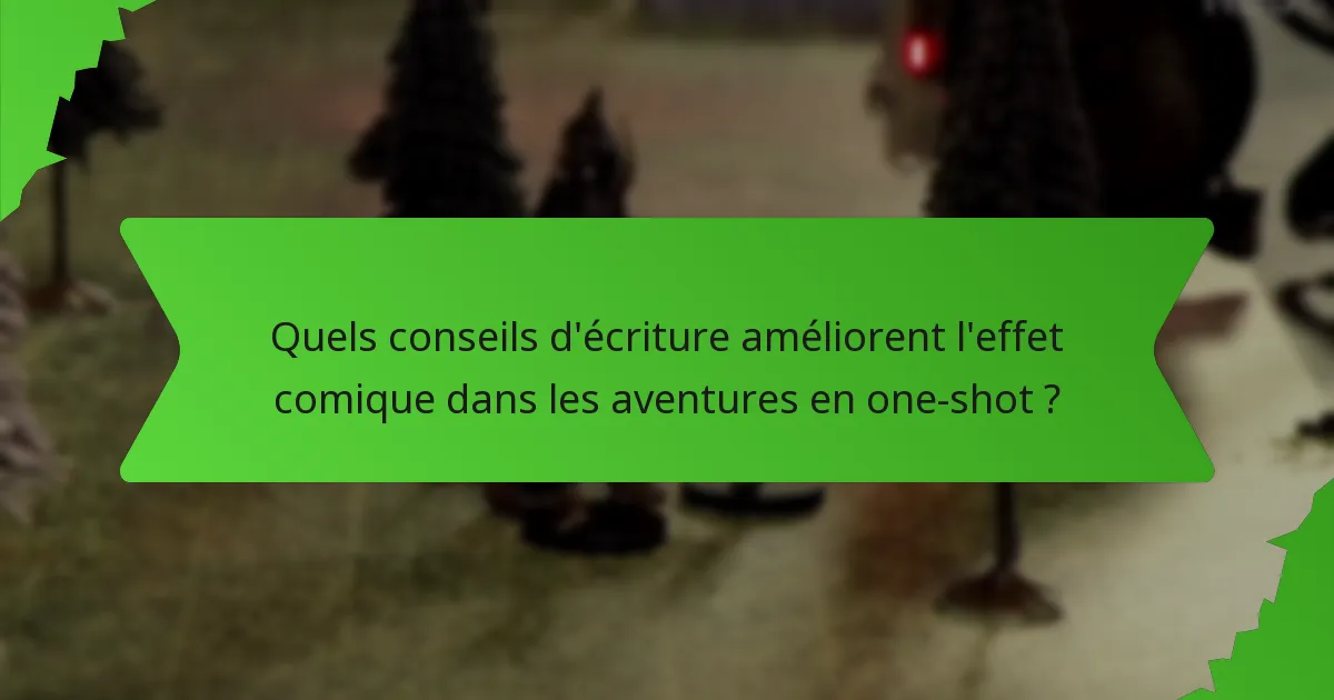 Quels conseils d'écriture améliorent l'effet comique dans les aventures en one-shot ?