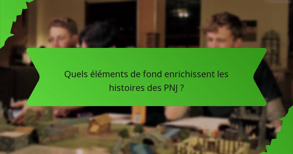 Quels éléments de fond enrichissent les histoires des PNJ ?