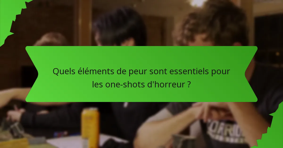 Quels éléments de peur sont essentiels pour les one-shots d'horreur ?