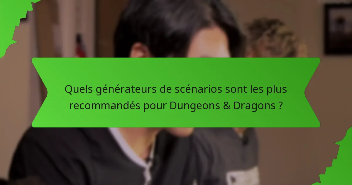 Quels générateurs de scénarios sont les plus recommandés pour Dungeons & Dragons ?