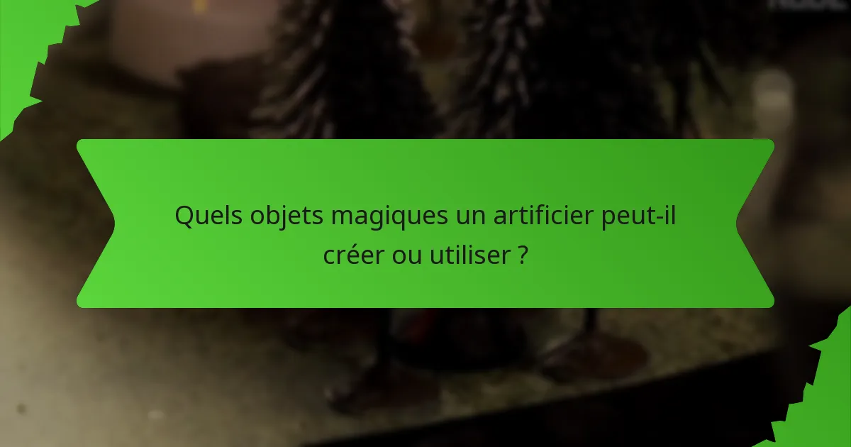 Quels objets magiques un artificier peut-il créer ou utiliser ?