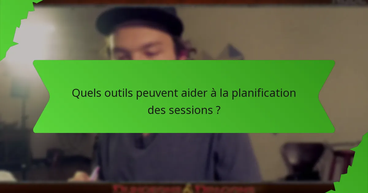 Quels outils peuvent aider à la planification des sessions ?