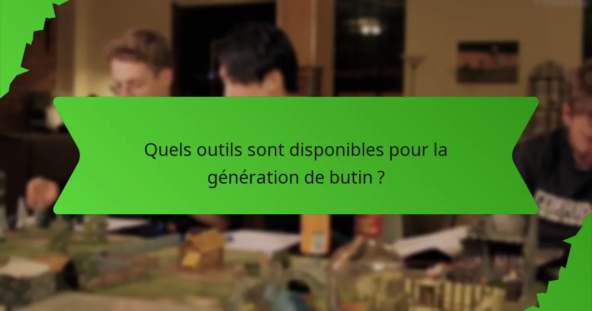 Quels outils sont disponibles pour la génération de butin ?