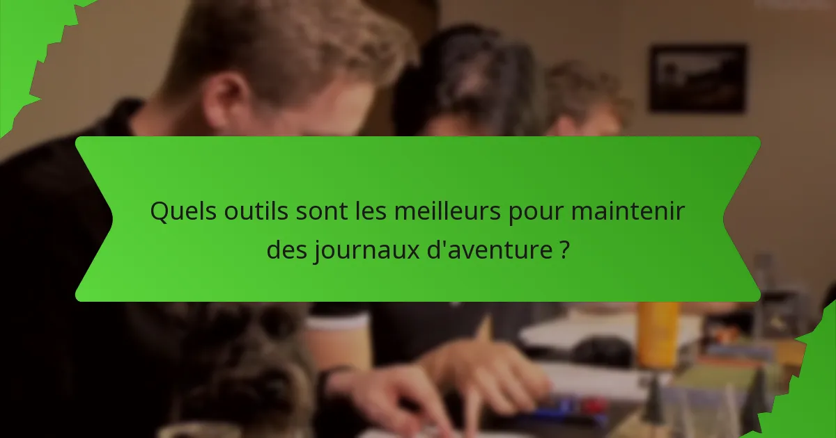 Quels outils sont les meilleurs pour maintenir des journaux d'aventure ?