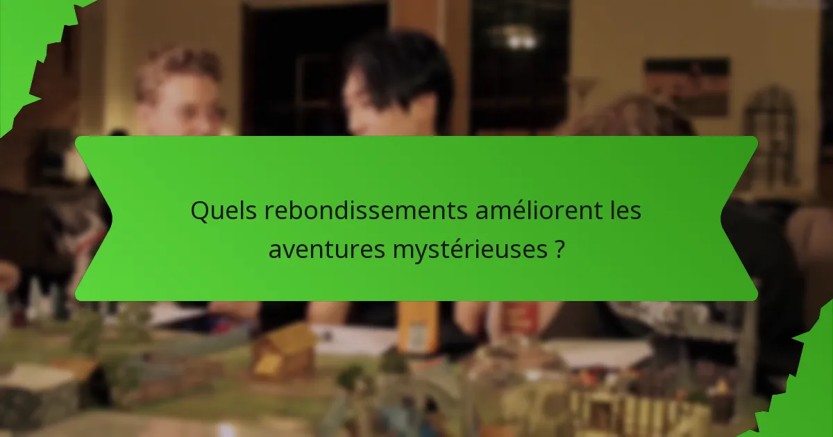 Quels rebondissements améliorent les aventures mystérieuses ?