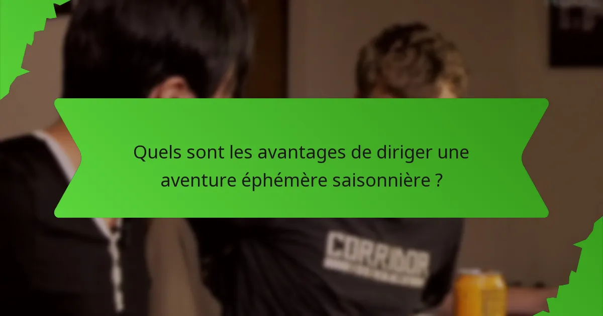 Quels sont les avantages de diriger une aventure éphémère saisonnière ?