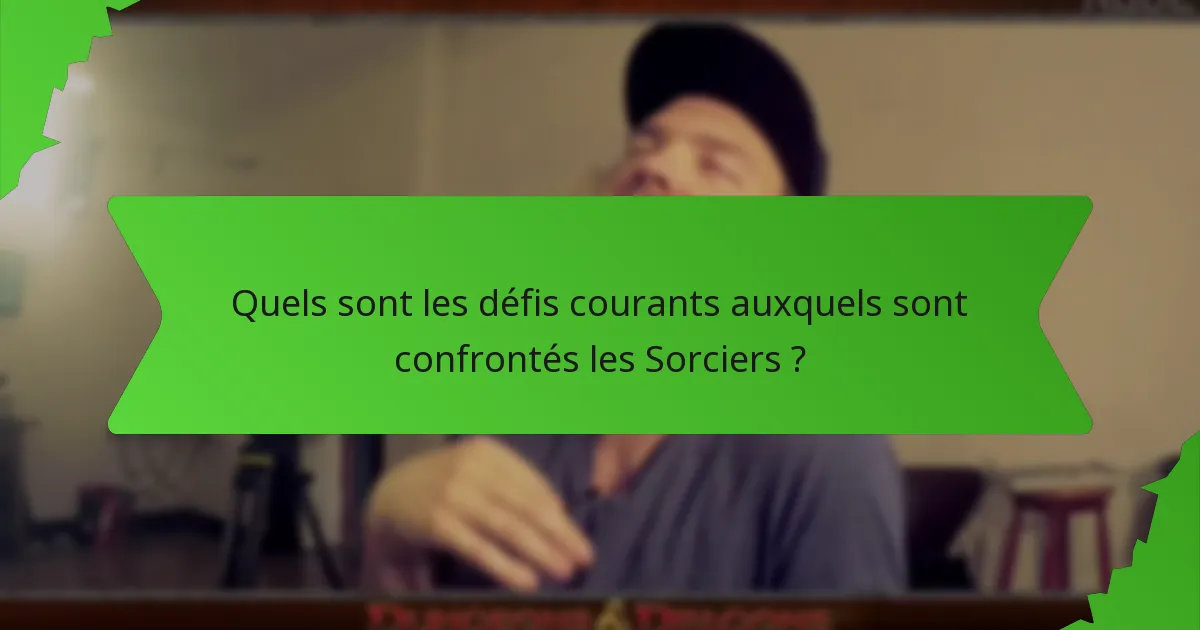 Quels sont les défis courants auxquels sont confrontés les Sorciers ?