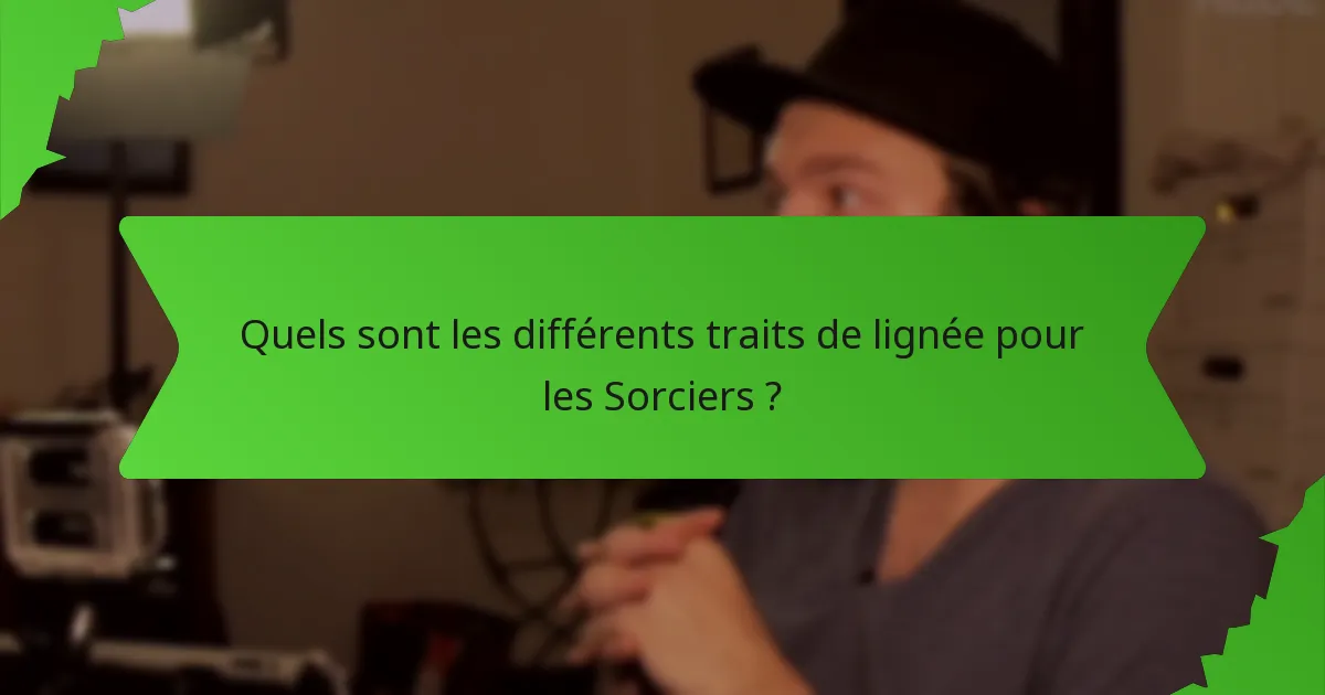 Quels sont les différents traits de lignée pour les Sorciers ?