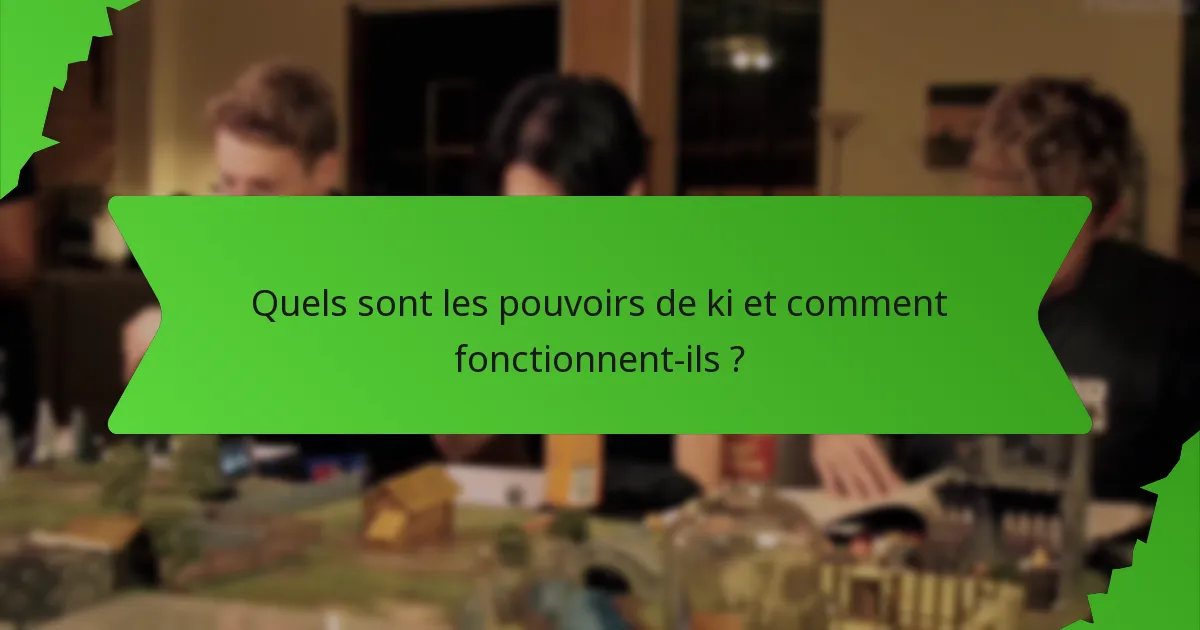 Quels sont les pouvoirs de ki et comment fonctionnent-ils ?
