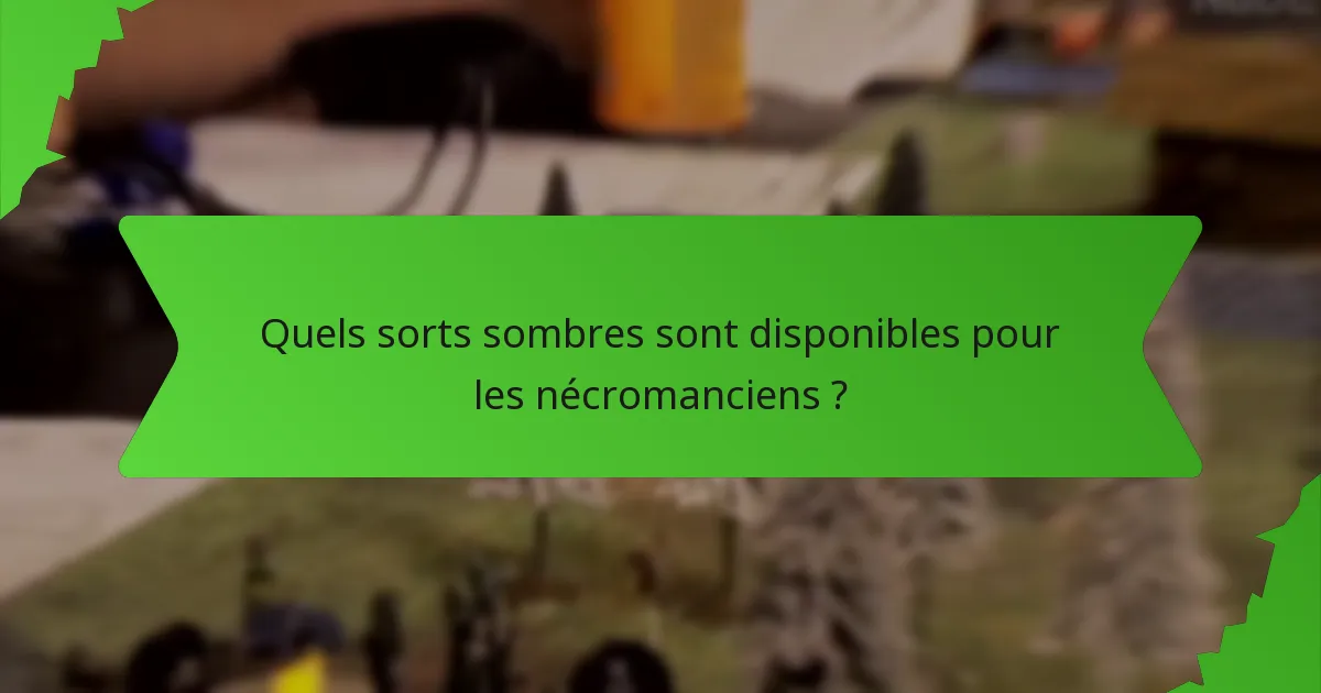Quels sorts sombres sont disponibles pour les nécromanciens ?