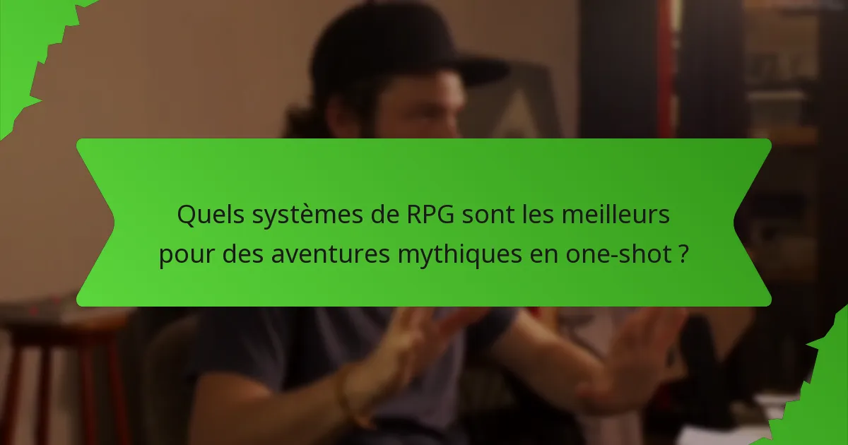Quels systèmes de RPG sont les meilleurs pour des aventures mythiques en one-shot ?