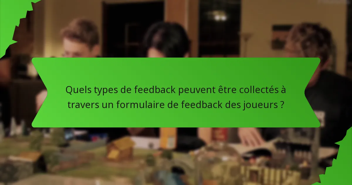 Quels types de feedback peuvent être collectés à travers un formulaire de feedback des joueurs ?