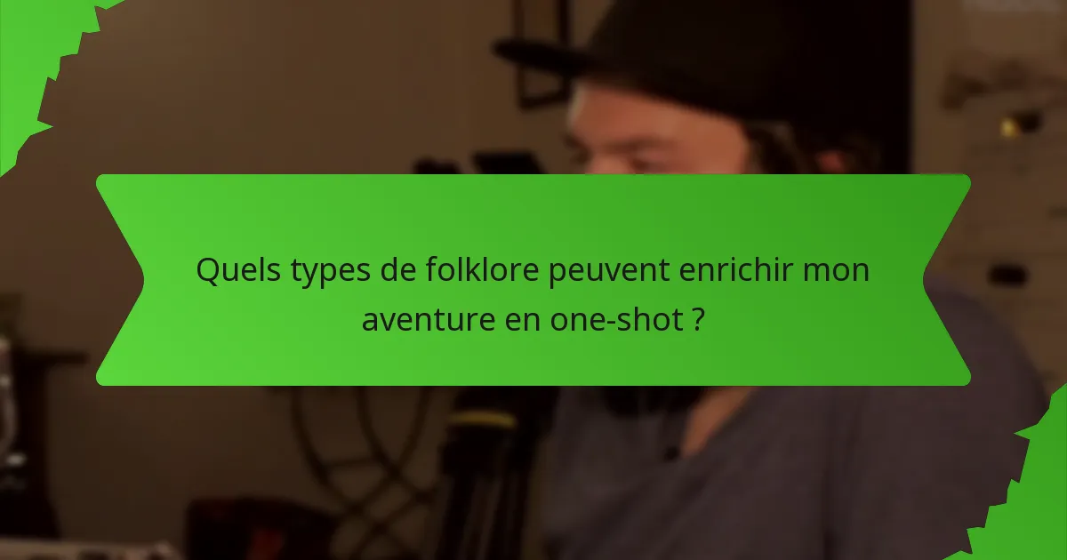 Quels types de folklore peuvent enrichir mon aventure en one-shot ?