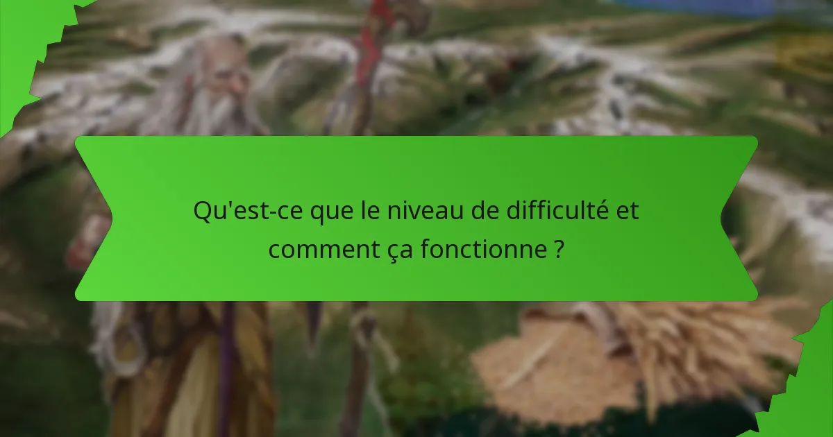 Qu'est-ce que le niveau de difficulté et comment ça fonctionne ?