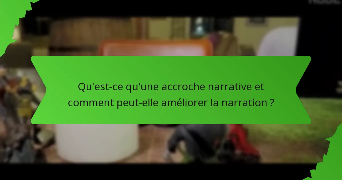 Qu'est-ce qu'une accroche narrative et comment peut-elle améliorer la narration ?